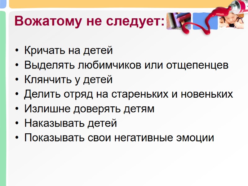 Вожатому не следует:  Кричать на детей  Выделять любимчиков или отщепенцев  Клянчить